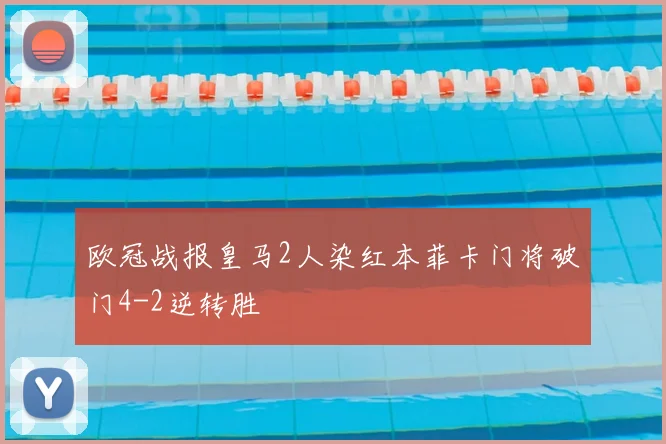 欧冠战报皇马2人染红本菲卡门将破门4-2逆转胜